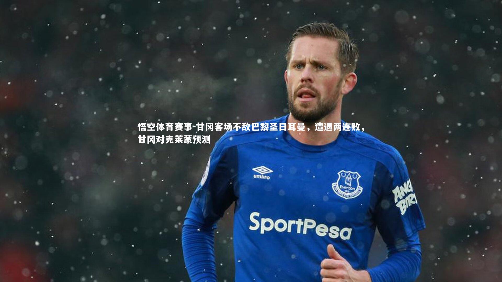 悟空体育赛事-甘冈客场不敌巴黎圣日耳曼，遭遇两连败，甘冈对克莱蒙预测
